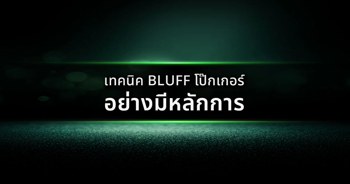 เทคนิค Bluff โป๊กเกอร์ อย่างมีหลักการ