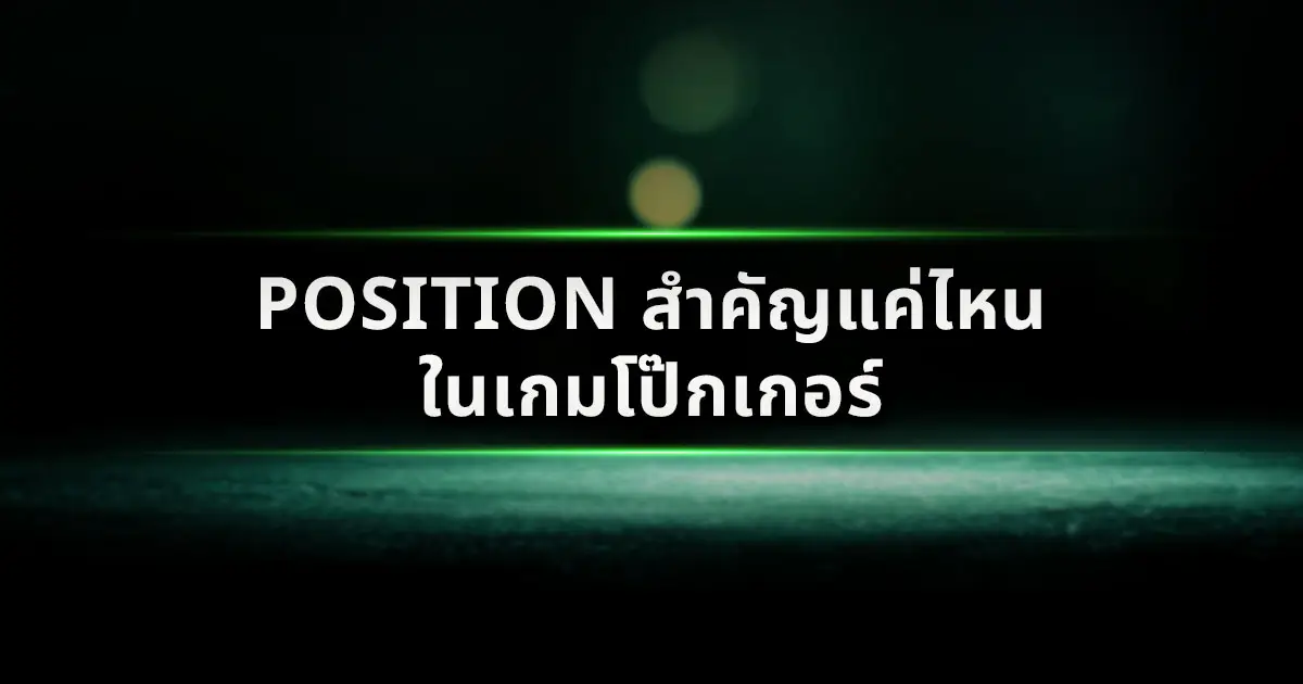 Position สำคัญแค่ไหนในเกมโป๊กเกอร์
