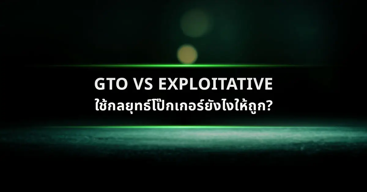 GTO vs Exploitative ใช้กลยุทธ์โป๊กเกอร์ยังไงให้ถูก?