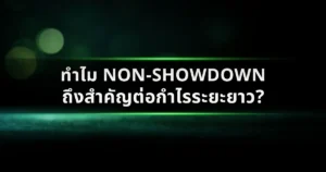ทำไม Non-Showdown ถึงสำคัญต่อกำไรระยะยาว?